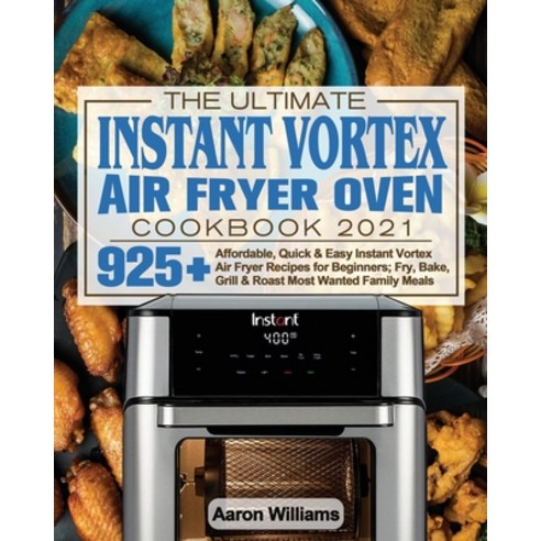 The Ultimate Instant Vortex Air Fryer Oven Cookbook 2021: Affordable Quick and Easy Instant Vortex ... Paperback, Lucy May, English, 9781922577641