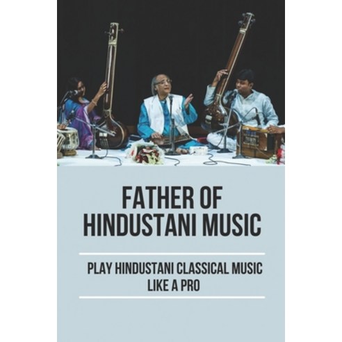 (영문도서) Father Of Hindustani Music: Play Hindustani Classical Music Like A Pro: How To Play Hindustan... Paperback, Independently Published, English, 9798517795281