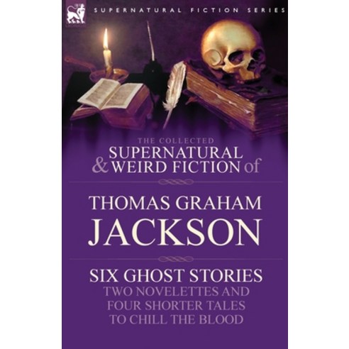 (영문도서) The Collected Supernatural and Weird Fiction of Thomas Graham Jackson-Six Ghost Stories-Two N... Paperback, Leonaur Ltd, English, 9781846778490