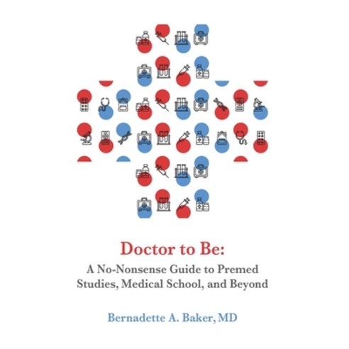 Doctor to Be: A No-Nonsense Guide to Premed Studies Medical School and Beyond Paperback, Independently Published