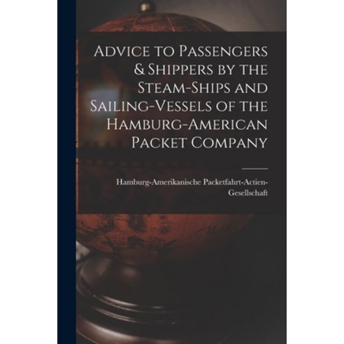 (영문도서) Advice to Passengers & Shippers by the Steam-ships and Sailing-vessels of the Hamburg-America... Paperback, Legare Street Press, English, 9781014507358
