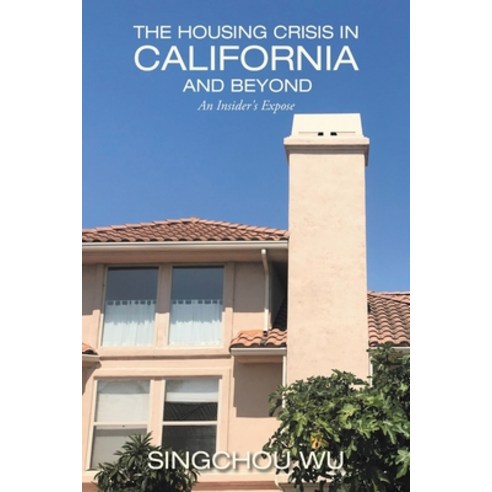 The Housing Crisis in California and Beyond: An Insider''s Expose Paperback, Authorhouse, English, 9781665504171