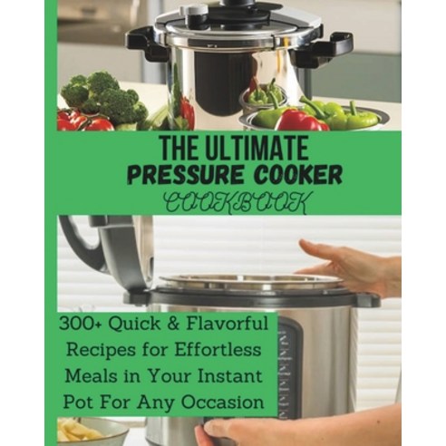 (영문도서) The Ultimate Pressure Cooker Cookbook: 300+ Quick & Flavorful Recipes for Effortless Meals in... Paperback, Independently Published, English, 9798873336999