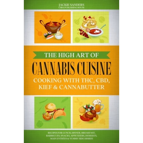 The High Art of Cannabis Cuisine - Cooking with THC CBD Kief & Cannabutter: Recipes for Lunch Din... Paperback, Independently Published