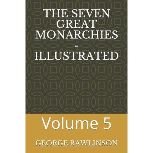 The Seven Great Monarchies - Illustrated: Volume 5 Paperback, Independently Published