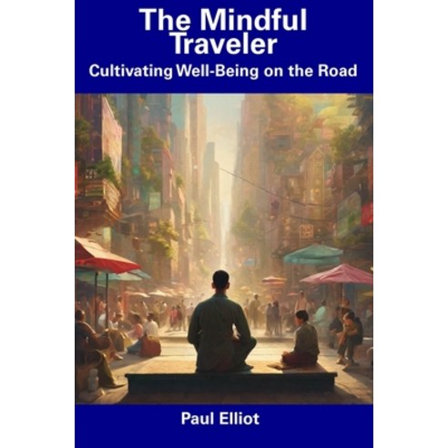 (영문도서) The Mindful Traveler: Cultivating Well-Being on the Road Paperback, Independently Published, English, 9798857176412