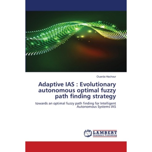 (영문도서) Adaptive IAS: Evolutionary autonomous optimal fuzzy path finding strategy Paperback, LAP Lambert Academic Publis..., English, 9786203193626