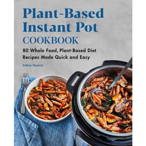 (영문도서) Plant-Based Instant Pot Cookbook: 80 Whole Food Plant-Based Diet Recipes Made Quick and Easy Paperback, Rockridge Press, English, 9781648763977