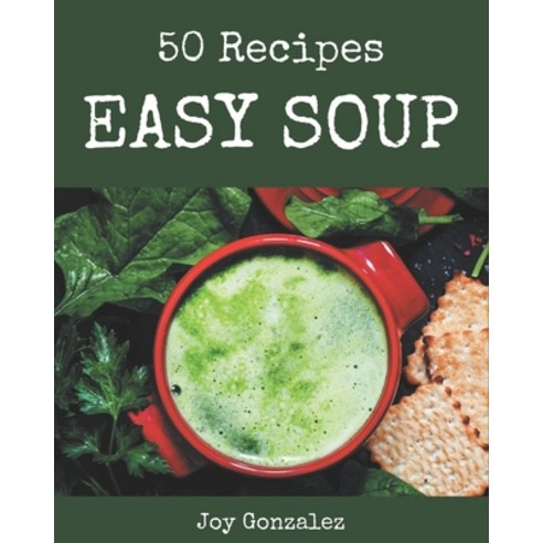 50 Easy Soup Recipes: The Easy Soup Cookbook for All Things Sweet and Wonderful! Paperback, Independently Published, English, 9798567543832