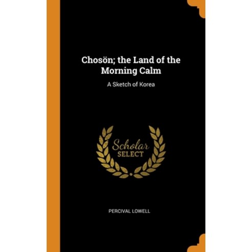 (영문도서) Chosön; the Land of the Morning Calm: A Sketch of Korea Hardcover, Franklin Classics Trade Press, English, 9780343988852