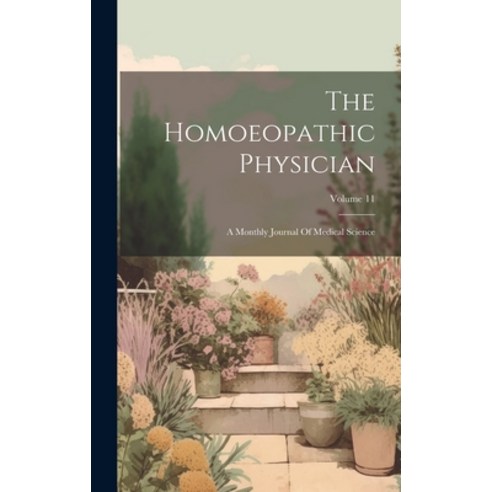 (영문도서) The Homoeopathic Physician: A Monthly Journal Of Medical Science; Volume 11 Hardcover, Legare Street Press, English, 9781019508480