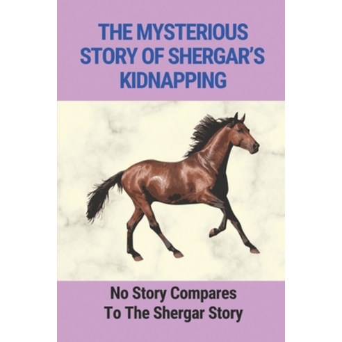 (영문도서) The Mysterious Story Of Shergar''s Kidnapping: No Story Compares To The Shergar Story: True Ki... Paperback, Independently Published, English, 9798525973558