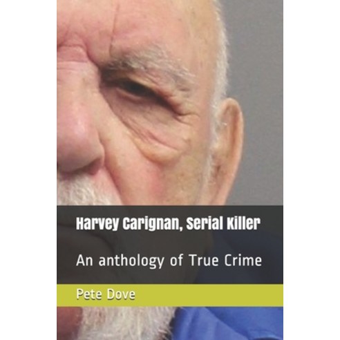 Harvey Carignan Serial Killer: An anthology of True Crime Paperback, Independently Published