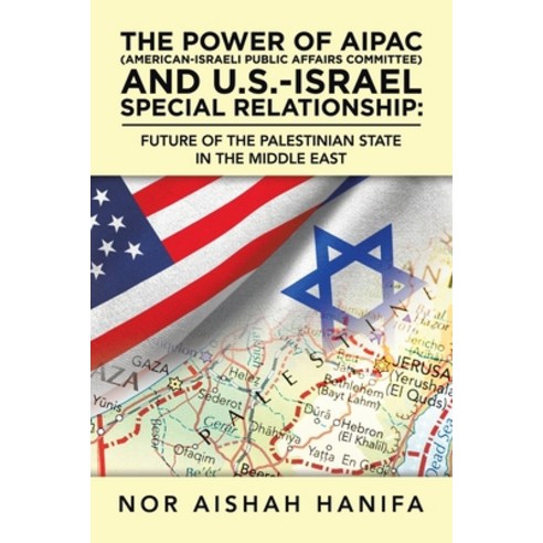 The Power of Aipac (American-Israel Public Affairs Committee) and U.S.-Israel Special Relationship: ... Paperback, Partridge Publishing Singapore