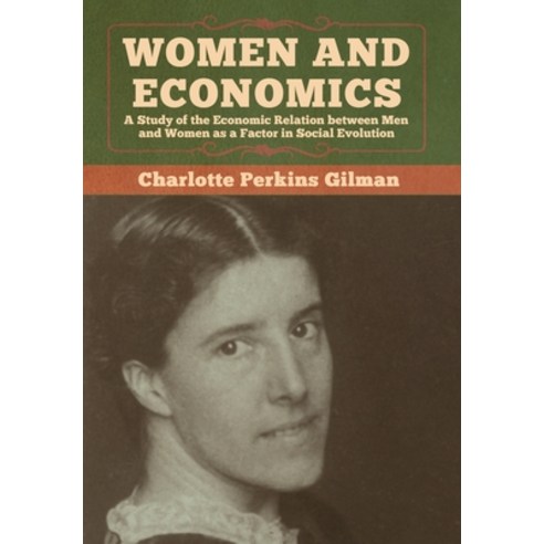 (영문도서) Women and Economics: A Study of the Economic Relation between Men and Women as a Factor in So... Hardcover, Bibliotech Press, English, 9781618959362