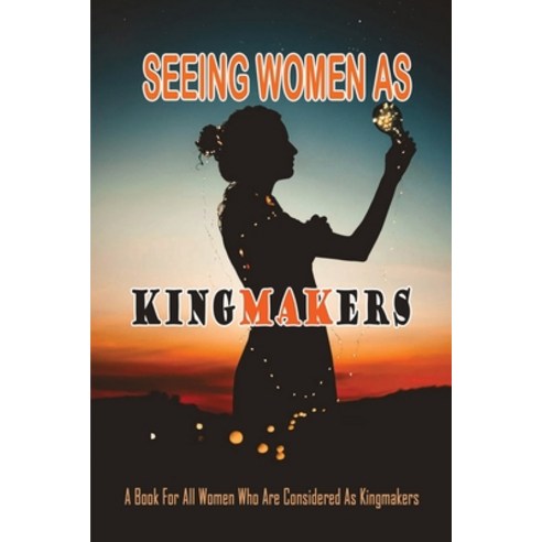 (영문도서) Seeing Women As Kingmakers: A Book For All Women Who Are Considered As Kingmakers: The Storie... Paperback, Independently Published, English, 9798538803040