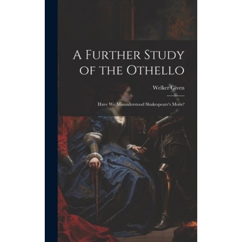 (영문도서) A Further Study of the Othello: Have We Misunderstood Shakespeare''s Moor? Hardcover, Legare Street Press, English, 9781020330223