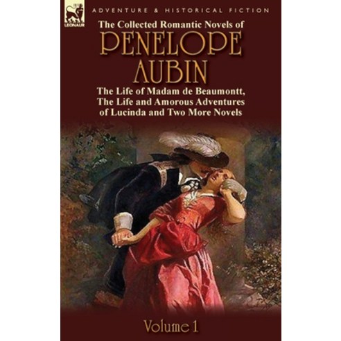 The Collected Romantic Novels of Penelope Aubin-Volume 1: The Life of Madam de Beaumontt the Strang... Paperback, Leonaur Ltd