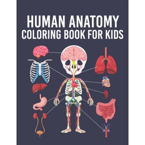 Human Anatomy Coloring Book for Kids: Human Body Parts Coloring Sheets for Kids Ages 4 5 6 7 & 8 ... Paperback, Independently Published, English, 9798563327924