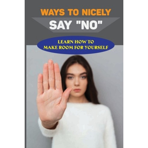 (영문도서) Ways To Nicely Say "No": Learn How To Make Room For Yourself: Avoiding Daily Stress Paperback, Independently Published, English, 9798537559726