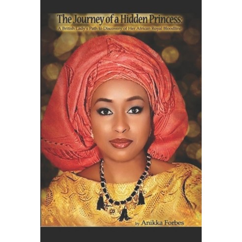 The Journey of a Hidden Princess: A British Lady''s Path to Discovery of Her African Royal Bloodline Paperback, Independently Published, English, 9781674937991