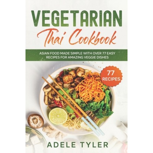 Vegetarian Thai Cookbook: Asian Food Made Simple With Over 77 Easy Recipes For Amazing Veggie Dishes Paperback, Independently Published, English, 9798705548040
