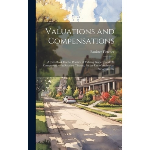 (영문도서) Valuations and Compensations: A Text-Book On the Practice of Valuing Property and On Compensa... Hardcover, Legare Street Press, English, 9781021105226