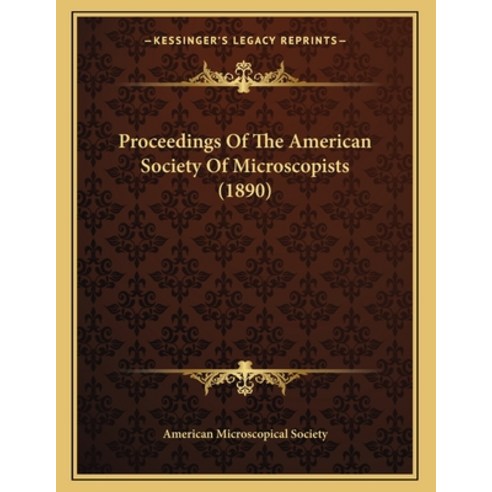 Proceedings Of The American Society Of Microscopists (1890) Paperback, Kessinger Publishing