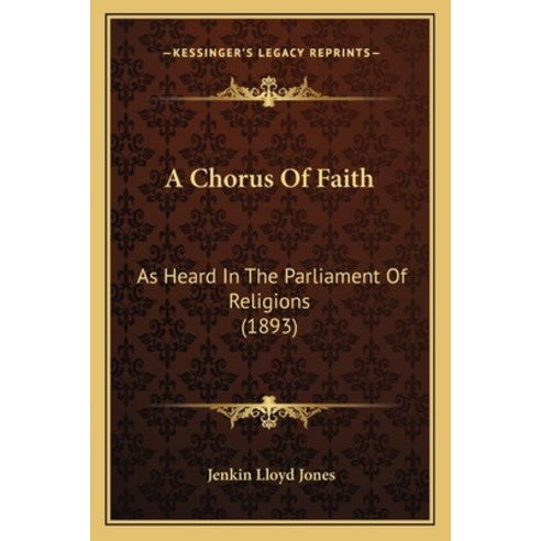 A Chorus Of Faith: As Heard In The Parliament Of Religions (1893) Paperback, Kessinger Publishing