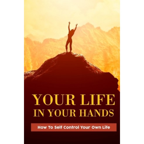 (영문도서) Your Life In Your Hands: How To Self Control Your Own Life: Journey Of Personal Discovery And... Paperback, Independently Published, English, 9798505993682