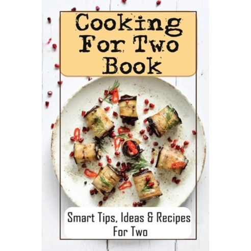 (영문도서) Cooking For Two Book: Smart Tips Ideas & Recipes For Two: Easy Cooking For Two Paperback, Independently Published, English, 9798470971296