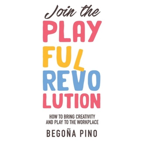 (영문도서) Join the Playful Revolution: How to Bring Creativity and Play to the Workplace Paperback, New Degree Press, English, 9781637309933