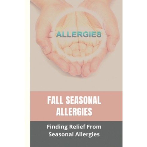 Fall Seasonal Allergies: Finding Relief From Seasonal Allergies: How To Help A Child With Seasonal A... Paperback, Independently Published, English, 9798738878053