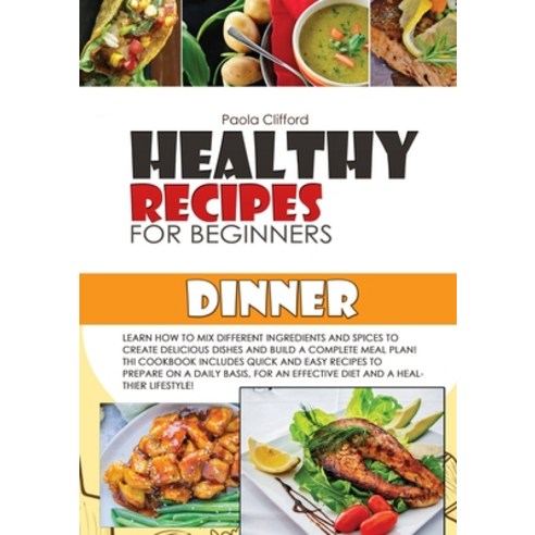 Healthy Recipes for Beginners Dinner: Learn how to mix different ingredients and spices to create de... Paperback, Paola Clifford, English, 9781802868821