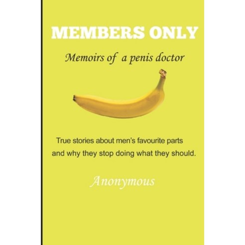 Members Only - Memoirs of a penis doctor: True stories about men''s favourite parts and why they stop... Paperback, Independently Published, English, 9798741365939