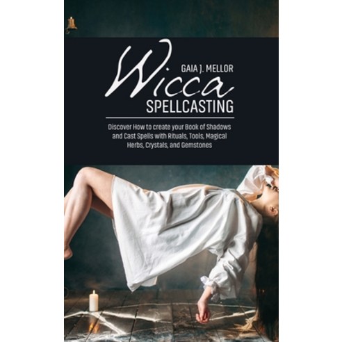 (영문도서) Wicca Spellcasting: Discover How to create your Book of Shadows and Cast Spells with Rituals ... Hardcover, Gaia J. Mellor, English, 9781802511826