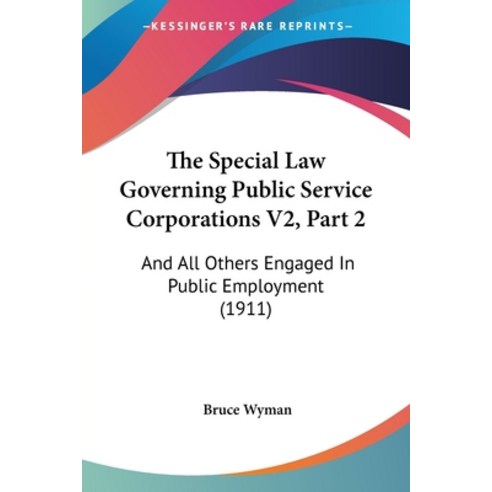 (영문도서) The Special Law Governing Public Service Corporations V2 Part 2: And All Others Engaged In P... Paperback, Kessinger Publishing, English, 9781160881517
