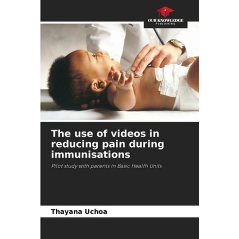 (영문도서) The use of videos in reducing pain during immunisations Paperback, Our Knowledge Publishing, English, 9786206288879