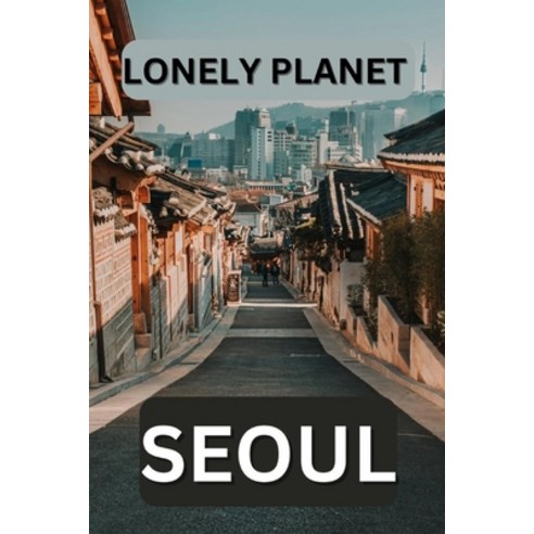 (영문도서) Lonely planet Seoul: Unveiling the hidden gems of South Korea''s vibrant capital Paperback, Independently Published, English, 9798850031183