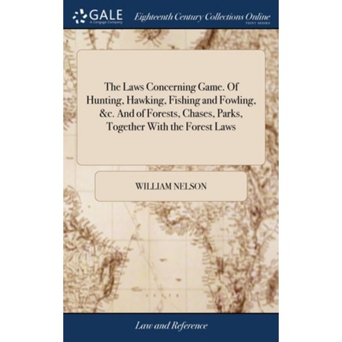 (영문도서) The Laws Concerning Game. Of Hunting Hawking Fishing and Fowling &c. And of Forests Chase... Hardcover, Gale Ecco, Print Editions, English, 9781385565483