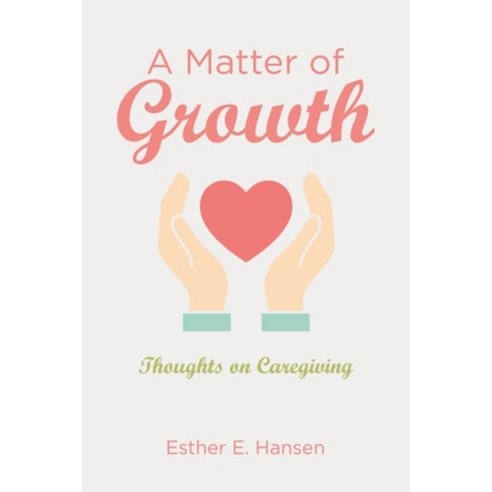 A Matter of Growth: Thoughts on Caregiving Paperback, Balboa Press, English, 9781982262501