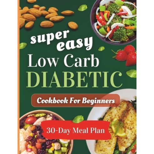 (영문도서) Super easy low carb diabetic cookbooks for beginners: Delicious Low-Sugar & Low-Carbs Recipe... Paperback, Independently Published, English, 9798884807518