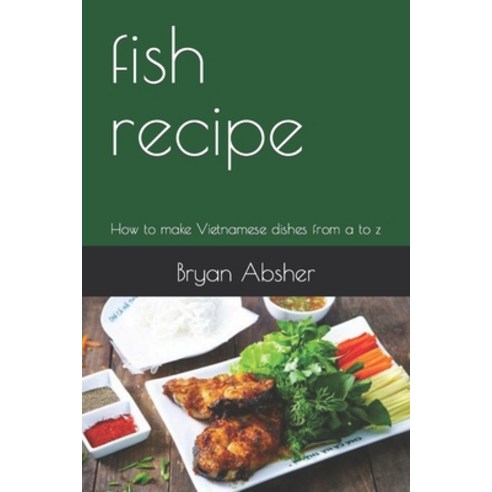 (영문도서) fish recipe: How to make Vietnamese dishes from a to z Paperback, Independently Published, English, 9798866493760