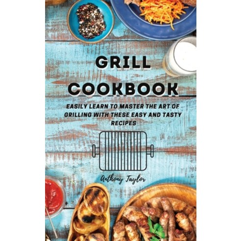 Grill Cookbook: Easily learn to master the art of grilling with these easy and tasty recipes Hardcover, Aicem Ltd, English, 9781914384608