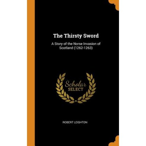 The Thirsty Sword: A Story of the Norse Invasion of Scotland (1262-1263) Hardcover, Franklin Classics Trade Press
