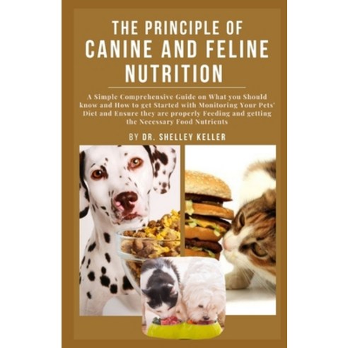 (영문도서) The principle of Canine and Feline Nutrition: A simple comprehensive guide on what you should... Paperback, Independently Published, English, 9798533730112