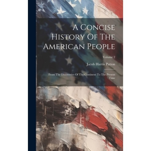 (영문도서) A Concise History Of The American People: From The Discoveries Of The Continent To The Presen... Hardcover, Legare Street Press, English, 9781020465802