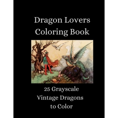 The Dragon Lovers Coloring Book - 25 Grayscale Vintage Dragons to Color Paperback, Independently Published, English, 9798697861929