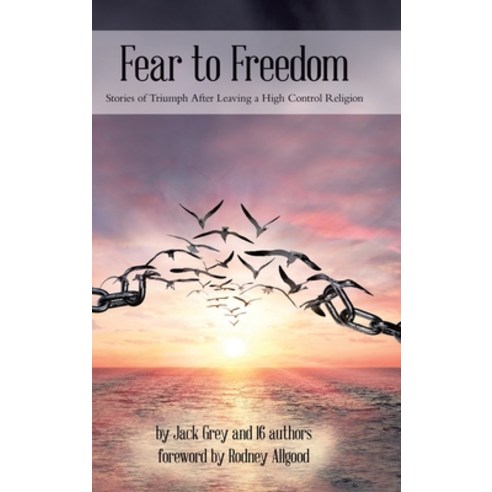 Fear to Freedom: Stories of Triumph After Leaving a High Control Religion Hardcover, Tellwell Talent