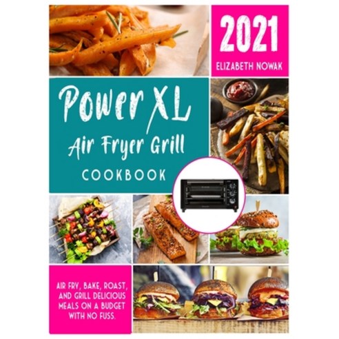 (영문도서) Power XL Air Fryer Grill Cookbook: Air fry bake roast and grill delicious meals on a budge... Hardcover, Cooking Hg Chef, English, 9781801925822